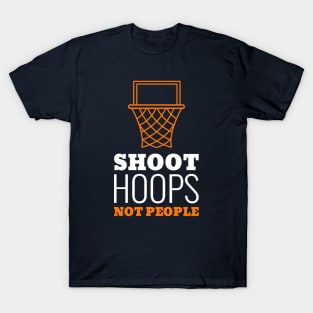 Shoot Hoops Not People T-Shirt